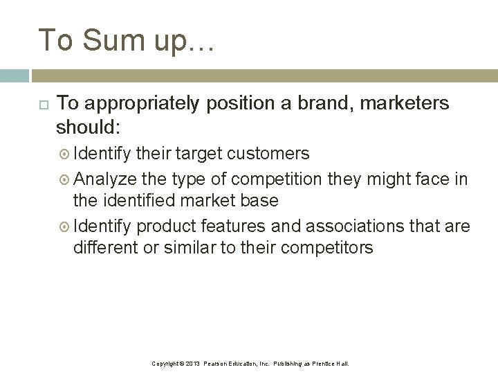 To Sum up… To appropriately position a brand, marketers should: Identify their target customers
