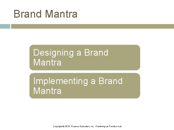 Brand Mantra Designing a Brand Mantra Implementing a Brand Mantra Copyright © 2013 Pearson