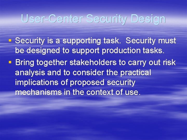 User-Center Security Design § Security is a supporting task. Security must be designed to
