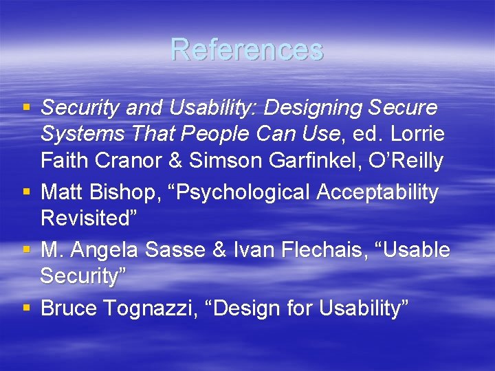 References § Security and Usability: Designing Secure Systems That People Can Use, ed. Lorrie