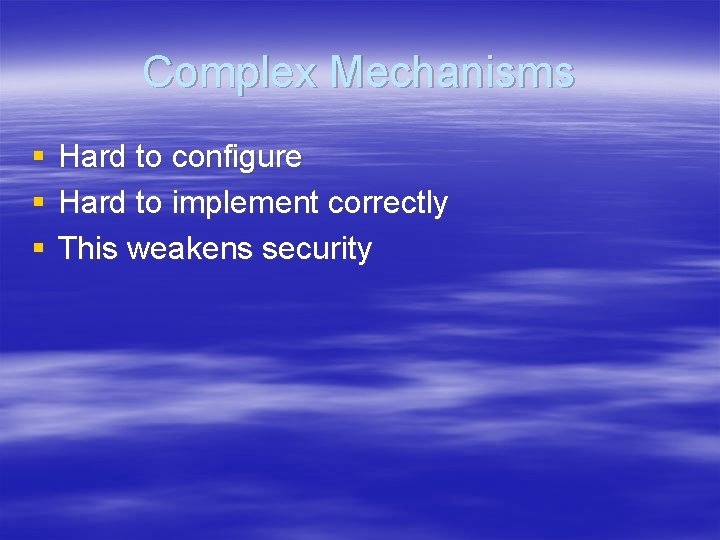Complex Mechanisms § § § Hard to configure Hard to implement correctly This weakens