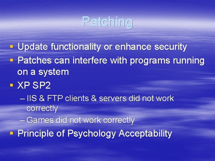 Patching § Update functionality or enhance security § Patches can interfere with programs running