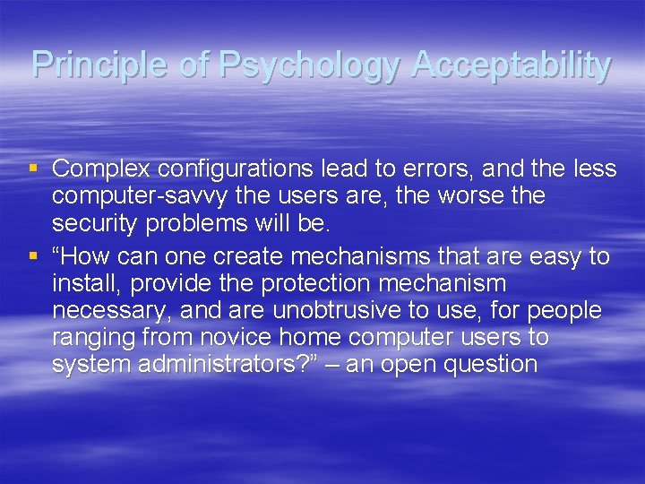 Principle of Psychology Acceptability § Complex configurations lead to errors, and the less computer-savvy