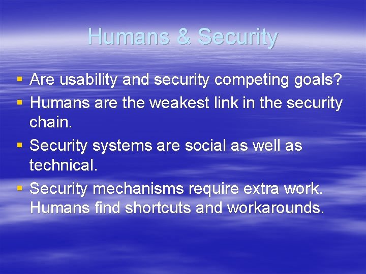 Humans & Security § Are usability and security competing goals? § Humans are the