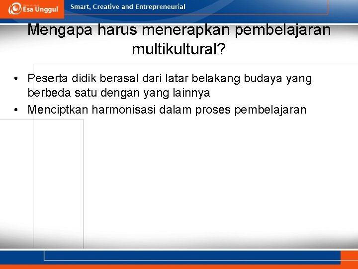 Mengapa harus menerapkan pembelajaran multikultural? • Peserta didik berasal dari latar belakang budaya yang