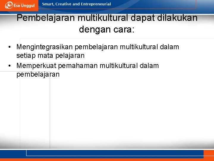 Pembelajaran multikultural dapat dilakukan dengan cara: • Mengintegrasikan pembelajaran multikultural dalam setiap mata pelajaran