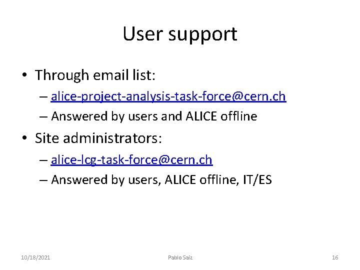 User support • Through email list: – alice-project-analysis-task-force@cern. ch – Answered by users and