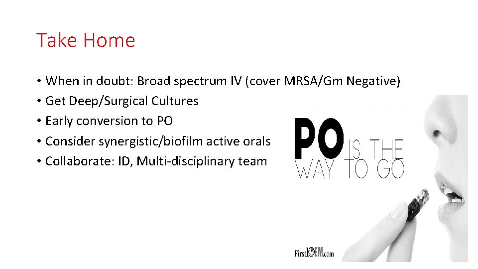Take Home • When in doubt: Broad spectrum IV (cover MRSA/Gm Negative) • Get