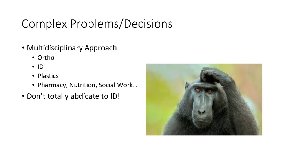 Complex Problems/Decisions • Multidisciplinary Approach • • Ortho ID Plastics Pharmacy, Nutrition, Social Work…