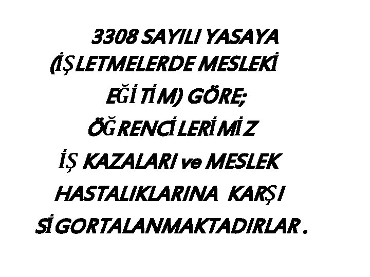 3308 SAYILI YASAYA (İŞLETMELERDE MESLEKİ EĞİTİM) GÖRE; ÖĞRENCİLERİMİZ İŞ KAZALARI ve MESLEK HASTALIKLARINA KARŞI