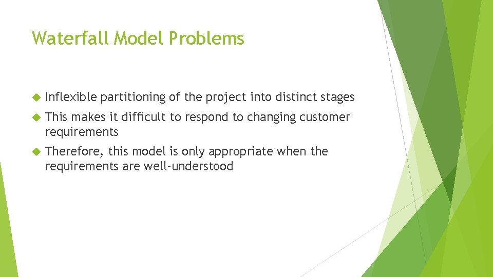 Waterfall Model Problems Inflexible partitioning of the project into distinct stages This makes it