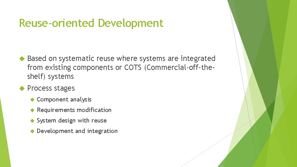 Reuse-oriented Development Based on systematic reuse where systems are integrated from existing components or