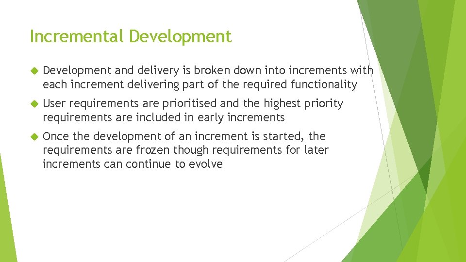 Incremental Development and delivery is broken down into increments with each increment delivering part