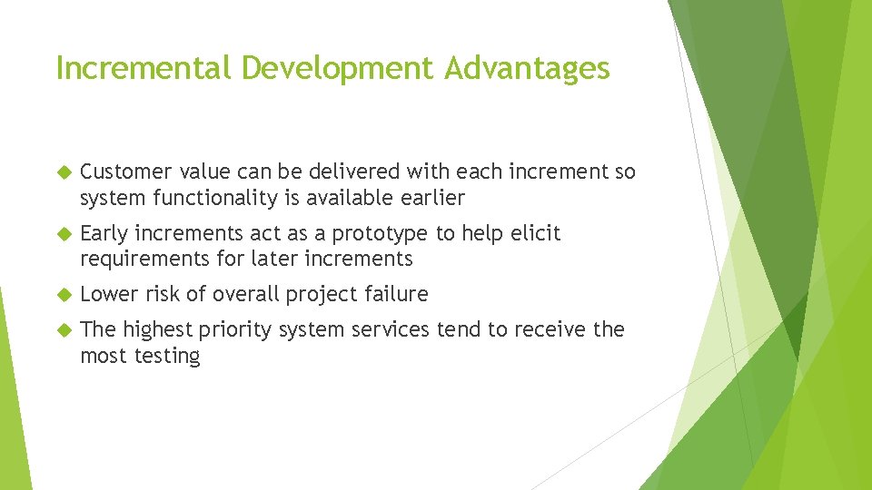 Incremental Development Advantages Customer value can be delivered with each increment so system functionality