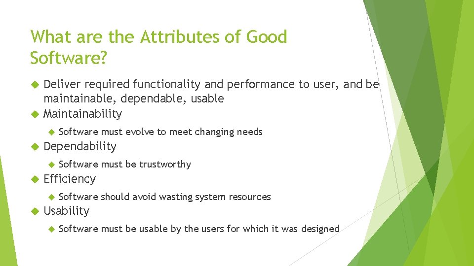 What are the Attributes of Good Software? Deliver required functionality and performance to user,