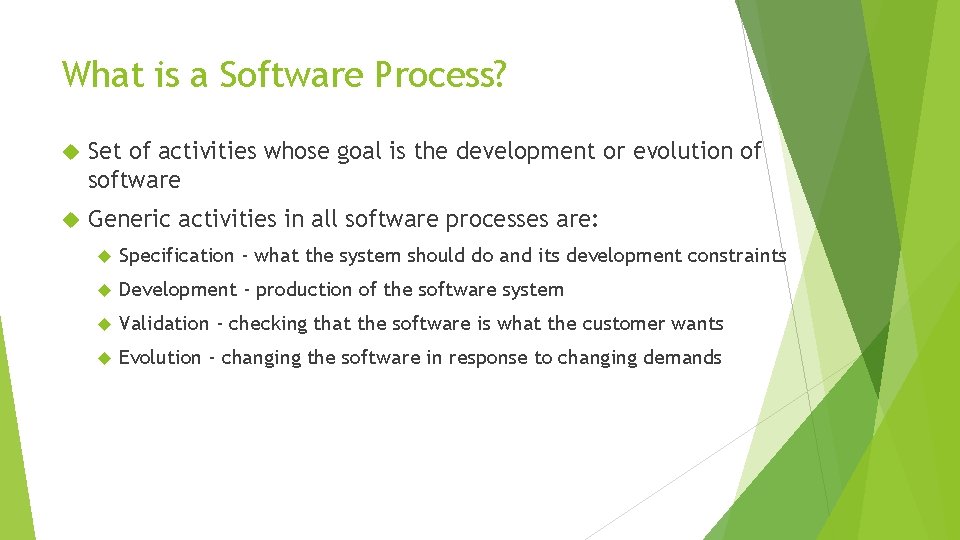 What is a Software Process? Set of activities whose goal is the development or