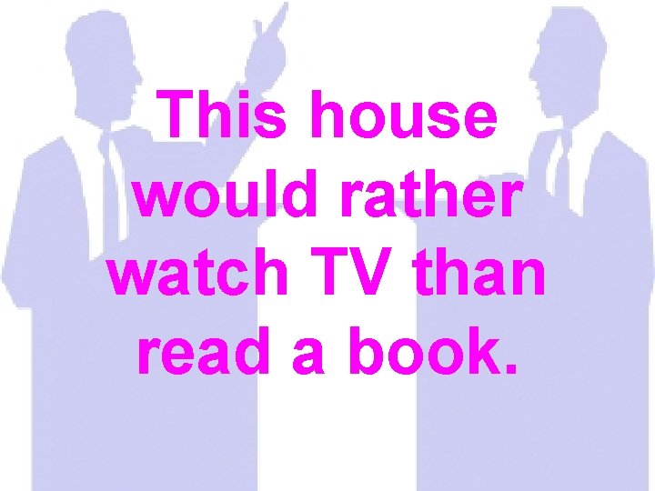 This house would rather watch TV than read a book. 