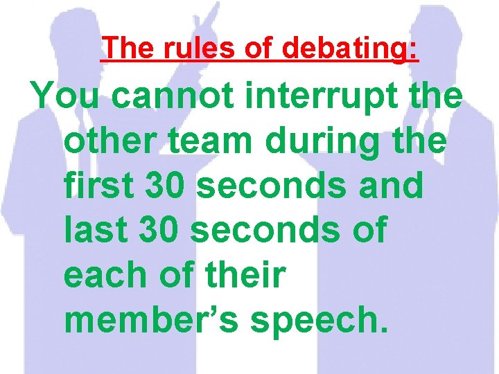 The rules of debating: You cannot interrupt the other team during the first 30