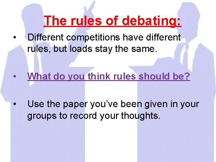 The rules of debating: • Different competitions have different rules, but loads stay the