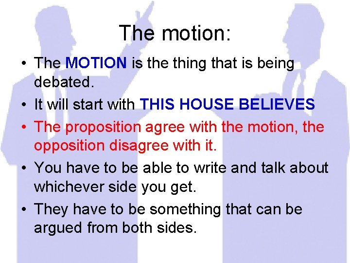 The motion: • The MOTION is the thing that is being debated. • It