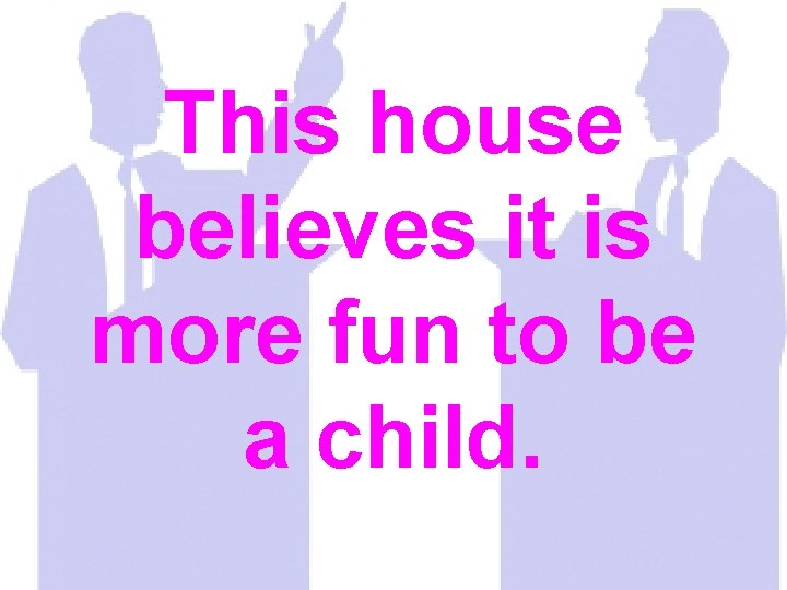 This house believes it is more fun to be a child. 