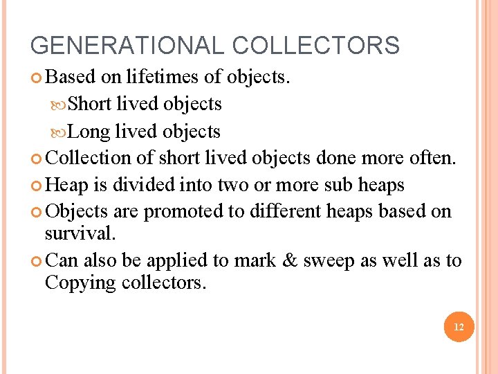 GENERATIONAL COLLECTORS Based on lifetimes of objects. Short lived objects Long lived objects Collection