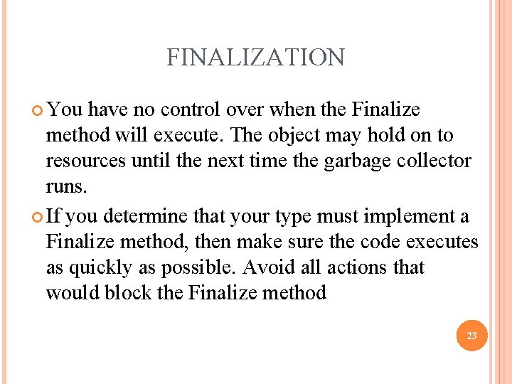 FINALIZATION You have no control over when the Finalize method will execute. The object