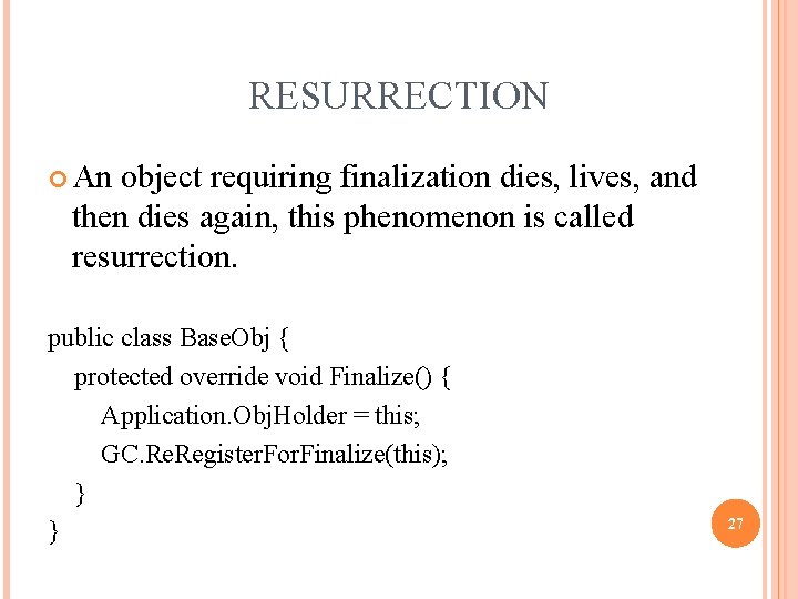 RESURRECTION An object requiring finalization dies, lives, and then dies again, this phenomenon is