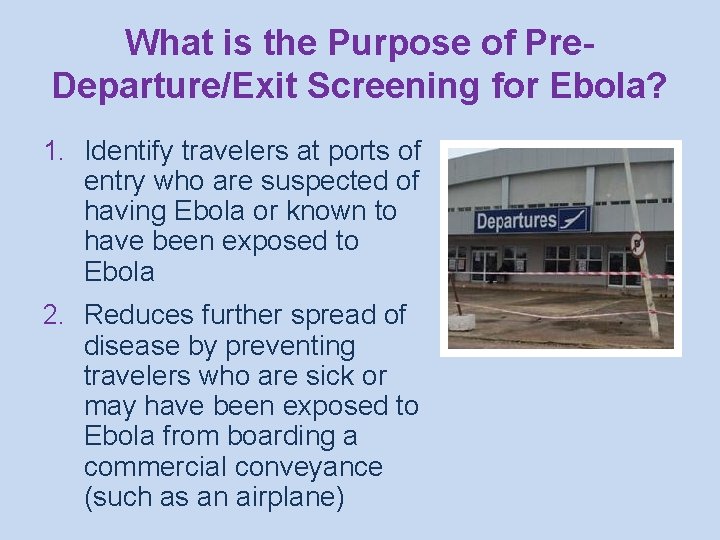 What is the Purpose of Pre. Departure/Exit Screening for Ebola? 1. Identify travelers at