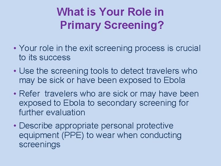 What is Your Role in Primary Screening? • Your role in the exit screening