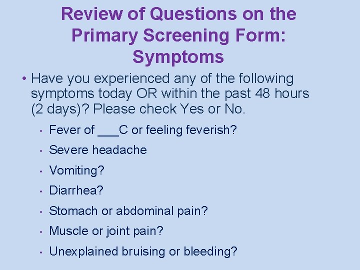 Review of Questions on the Primary Screening Form: Symptoms • Have you experienced any