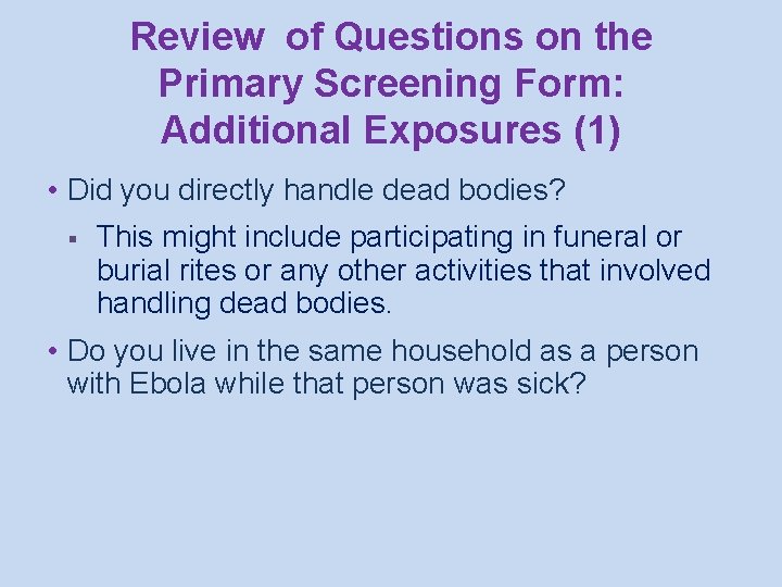 Review of Questions on the Primary Screening Form: Additional Exposures (1) • Did you