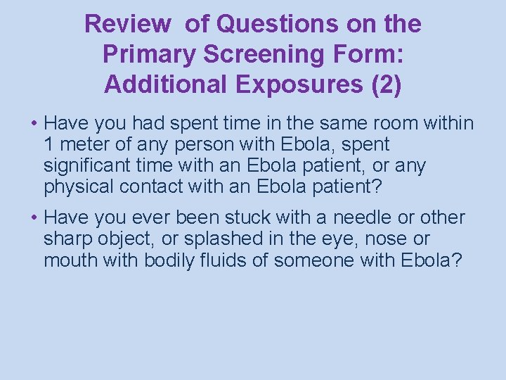 Review of Questions on the Primary Screening Form: Additional Exposures (2) • Have you