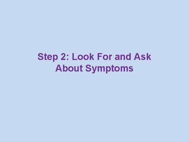 Step 2: Look For and Ask About Symptoms 