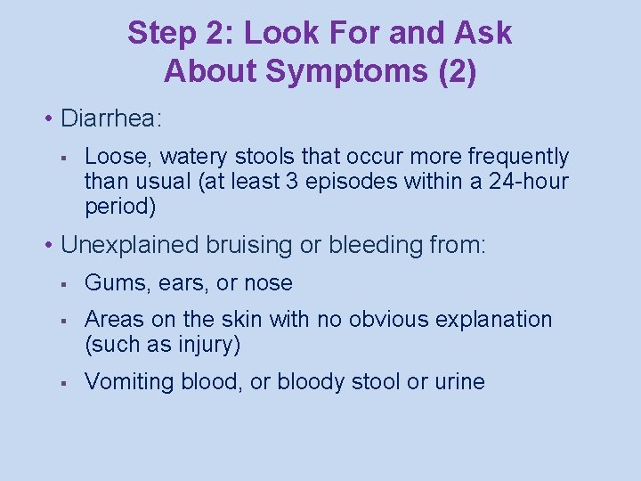 Step 2: Look For and Ask About Symptoms (2) • Diarrhea: § Loose, watery