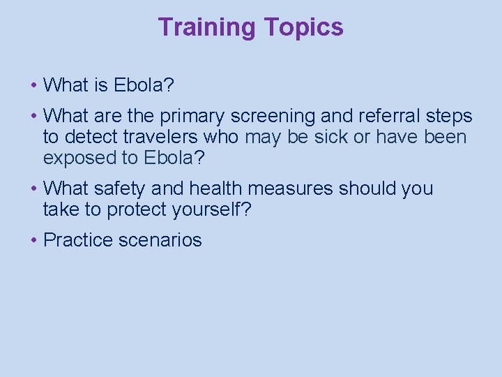 Training Topics • What is Ebola? • What are the primary screening and referral