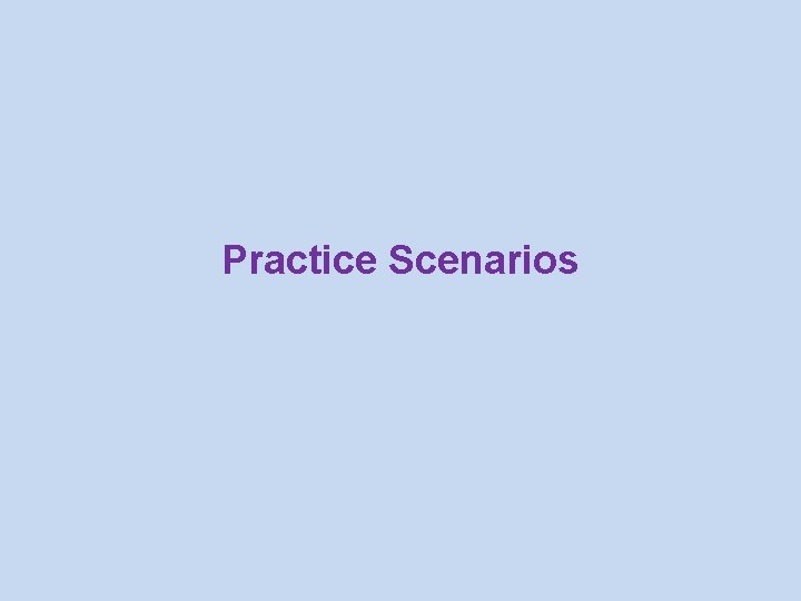 Practice Scenarios 