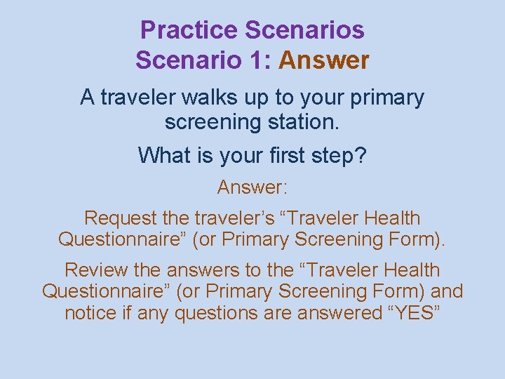 Practice Scenarios Scenario 1: Answer A traveler walks up to your primary screening station.