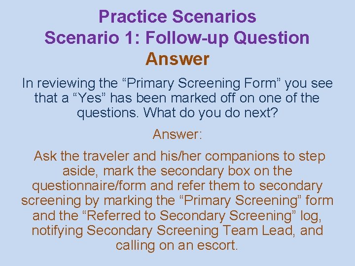 Practice Scenarios Scenario 1: Follow-up Question Answer In reviewing the “Primary Screening Form” you