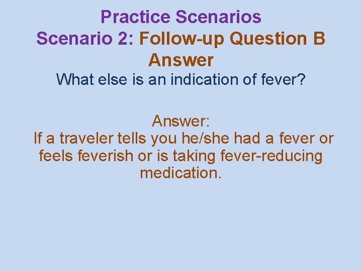 Practice Scenarios Scenario 2: Follow-up Question B Answer What else is an indication of