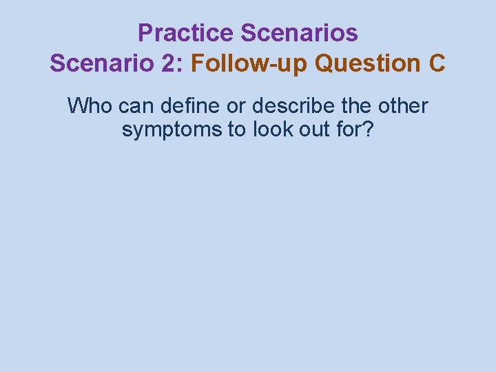 Practice Scenarios Scenario 2: Follow-up Question C Who can define or describe the other