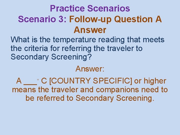 Practice Scenarios Scenario 3: Follow-up Question A Answer What is the temperature reading that