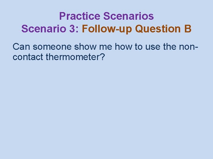 Practice Scenarios Scenario 3: Follow-up Question B Can someone show me how to use