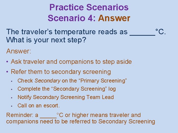 Practice Scenarios Scenario 4: Answer The traveler’s temperature reads as ______°C. What is your