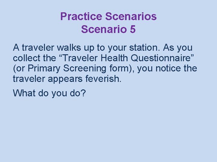 Practice Scenarios Scenario 5 A traveler walks up to your station. As you collect