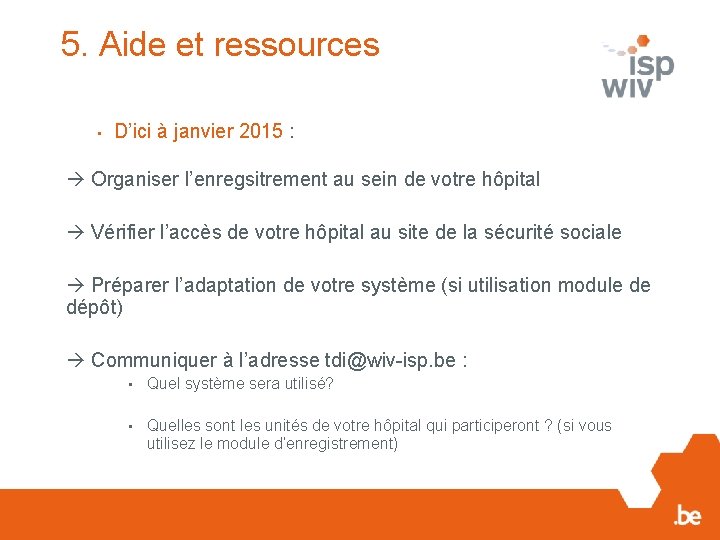 5. Aide et ressources • D’ici à janvier 2015 : Organiser l’enregsitrement au sein