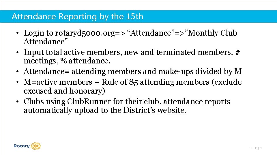 Attendance Reporting by the 15 th • Login to rotaryd 5000. org=> “Attendance”=>”Monthly Club