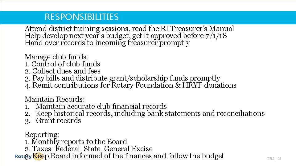 RESPONSIBILITIES Attend district training sessions, read the RI Treasurer’s Manual Help develop next year’s