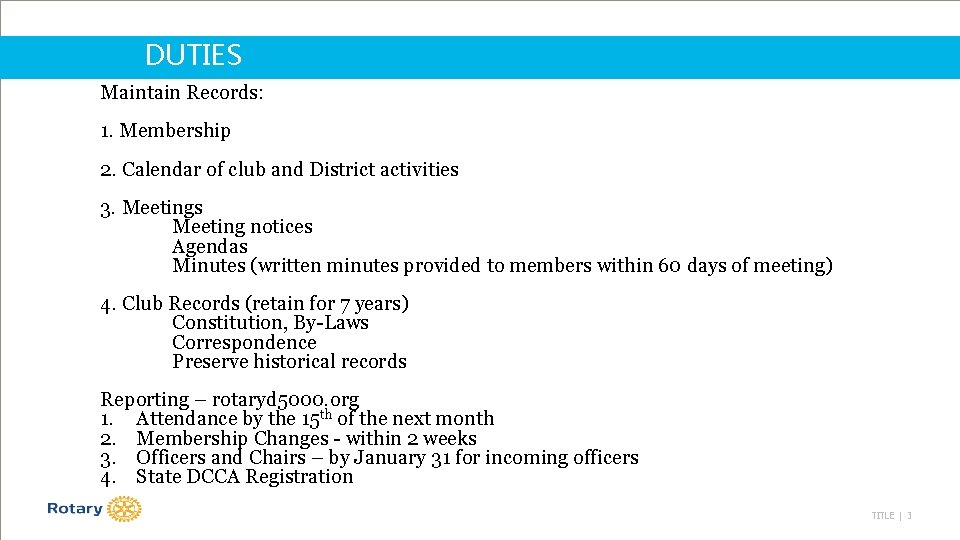 DUTIES Maintain Records: 1. Membership 2. Calendar of club and District activities 3. Meetings