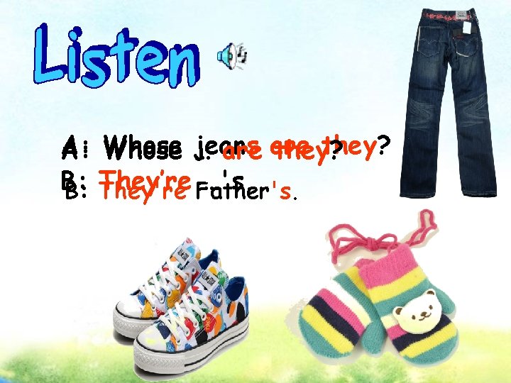 A: B: B: Whose … jeans they? are they? They’re …'s. They're Father's. 